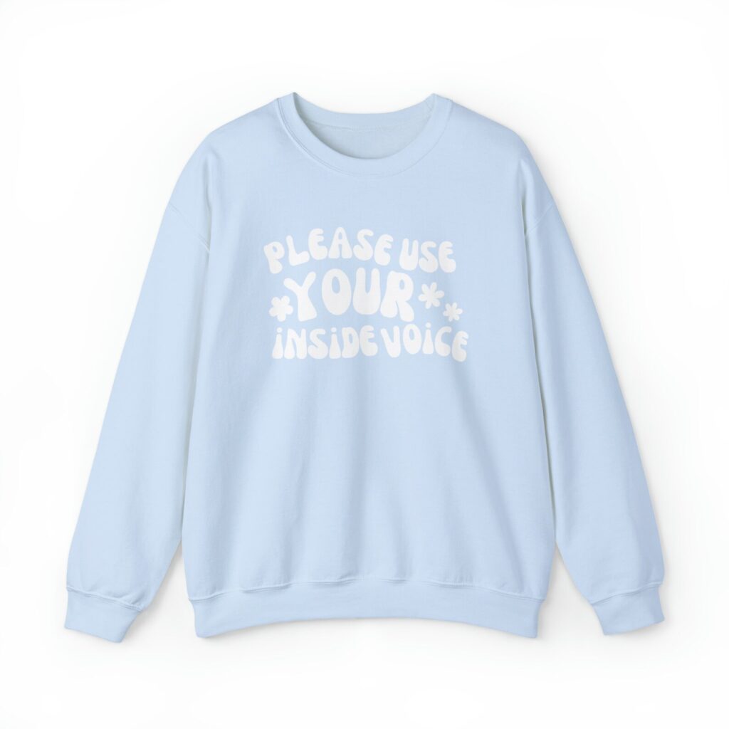 Sweatshirt decorated with text, "Please use your inside voice."